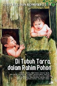 Image of Di Tubuh Tarra, Dalam Rahim Pohon Cerpen Pilihan Kompas 2014
